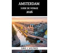 GUIDE DE VOYAGE D'AMSTERDAM 2026: Guide pratique pour un court séjour aux Pays-Bas : bons plans, astuces pour voyager à petit budget, balades dans les ... de 2 à 5 jours pour une première visite