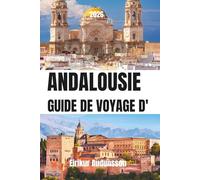 GUIDE DE VOYAGE D'ANDALOUSIE 2026: De l'Alhambra aux côtes, un guide complet de la culture, de l'histoire, de la gastronomie et des trésors cachés, ... authentiques du sud de l'Espagne