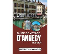 GUIDE DE VOYAGE D'ANNECY 2025-2026: À la découverte des étendues sauvages enneigées, des aurores boréales et des traditions arctiques dans l’Extrême-Nord de l’Europe.