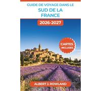 Guide de voyage dans le sud de la France 2026-2027 (EN COULEUR): Champs de lavande, villages perchés, plages de la Côte d'Azur et routes panoramiques ... et l'Occitanie, avec cartes détaillées