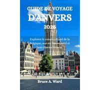GUIDE DE VOYAGE D'ANVERS 2026: Explorez le cœur culturel de la Belgique, son art intemporel et son charme riverain