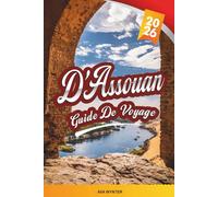 GUIDE DE VOYAGE D'ASSOUAN 2026: Croisières sur le Nil, temple de Philae, villages nubiens, paysages désertiques et patrimoine de l'Égypte ancienne