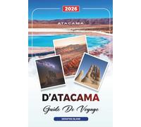 GUIDE DE VOYAGE D'ATACAMA 2026: Découvrez des joyaux cachés, des monuments historiques, des conseils de voyage et des vacances inoubliables
