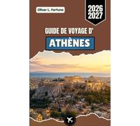 GUIDE DE VOYAGE D'ATHÈNES 2026-2027: Découvrez le patrimoine antique de la Grèce, ses merveilles culturelles, sa cuisine traditionnelle, ses sites ... et ses conseils de voyage pratiques