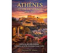 GUIDE DE VOYAGE D'ATHÈNES 2026-2027: Merveilles intemporelles, magie moderne : naviguer dans la gloire ancienne et l'âme contemporaine au cœur de la Grèce