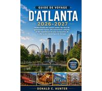 GUIDE DE VOYAGE D'ATLANTA 2026-2027: Guide d'initié des trésors cachés, des lieux de gastronomie locaux, des monuments culturels et des expériences ... de la ville la plus dynamique de Géorgie.