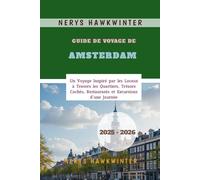 Guide de Voyage de Amsterdam 2025 - 2026: Un Voyage Inspiré par les Locaux à Travers les Quartiers, Trésors Cachés, Restaurants et Excursions d’une Journée
