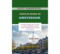 Guide de Voyage de Amsterdam 2025 - 2026: Un Voyage Inspiré par les Locaux à Travers les Quartiers, Trésors Cachés, Restaurants et Excursions d’une Journée