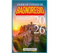 GUIDE DE VOYAGE DE BAGNOREGIO 2026: Le guide pratique en couleur 2026 de Civita di Bagnoregio, Latium & Ombrie - Itinéraires intelligents, cuisine locale, conseils budget et trésors cachés