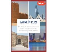 GUIDE DE VOYAGE DE BAHREÏN 2026: Des dunes du désert aux horizons derêve : à la découverte du charmeintemporel de Bahreïn.