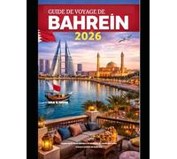 GUIDE DE VOYAGE DE BAHREÏN 2026: Explorez la riche histoire, le mode de vie moderne et les trésors cachés de Bahreïn. (The Global Explorer Travel Guide Series 2026)