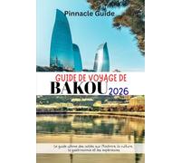 GUIDE DE VOYAGE DE BAKOU 2026: Le guide ultime des initiés sur l'histoire, la culture, la gastronomie et les expériences