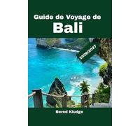 GUIDE DE VOYAGE DE BALI 2026/2027: Aventures tropicales, conseils d'initiés, temples sacrés, plages magnifiques, culture locale et destinations pittoresques