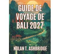 GUIDE DE VOYAGE DE BALI 2027: Tout ce qu’il vous faut pour explorer l’île des dieux d’Indonésie des rizières en terrasses aux temples perchés sur les ... que des itinéraires faciles de 10 jours.
