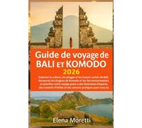 Guide de voyage de Bali et Komodo 2026: Explorez la culture, les plages et les trésors cachés de Bali, découvrez les dragons de Komodo et les îles ... d'experts,des conseils d'initiés et des as