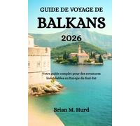 GUIDE DE VOYAGE DE BALKANS 2026: Votre guide complet pour des aventures inoubliables en Europe du Sud-Est