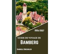 GUIDE DE VOYAGE DE BAMBERG 2026/2027: Promenades tranquilles, vues sur la rivière et saveurs franconiennes dans la vieille ville allemande classée au patrimoine mondial de l'UNESCO