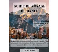 GUIDE DE VOYAGE DE BANFF 2026: Le guide de voyage de référence pour les familles, les débutants et les aventuriers : lieux incontournables, joyaux cachés et conseils pratiques.