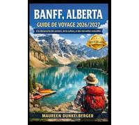 Guide de voyage de Banff, Alberta 2026/2027 : À la découverte des sentiers, de la culture et des merveilles naturelles.