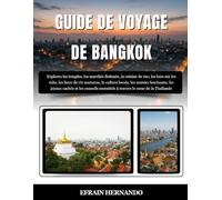 GUIDE DE VOYAGE DE BANGKOK 2025-2026: Explorez les temples, les marchés flottants, la cuisine de rue, les bars sur les toits, les lieux de vie ... et les conseils essentiels à travers le...
