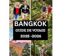 Guide de voyage de Bangkok 2025-2026: Guide d'initiés complet avec des conseils essentiels, des informations culturelles, de la nourriture, de la vie ... dont vous avez besoin pour un voyage parfait.