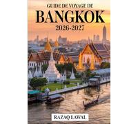 Guide de voyage de Bangkok 2026-2027: Un guide complet pour les voyageurs débutants avec itinéraires, principales attractions, restaurants de street ... de sécurité et secrets d'initiés pour viv