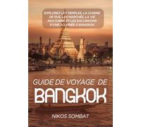 Guide de voyage de Bangkok: Explorez les temples, la cuisine de rue, les marchés, la vie nocturne et les excursions d'une journée à Bangkok