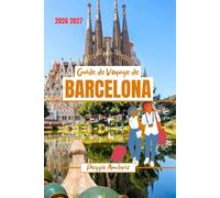 Guide de Voyage de Barcelone 2026 2027: Découvrez l'Espagne grâce à des cartes, des photos, des conseils pratiques, les coûts réels, la gastronomie, ... (Guides de voyage modernes et pratiques)