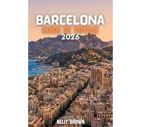 Guide de Voyage de Barcelone 2026: 7 conseils pratiques pour plani er votre voyage, explorer les meilleures attractions et pro ter d'une visite en douceur à Barcelone (Carte de Barcelone)