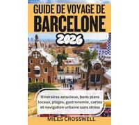 GUIDE DE VOYAGE DE BARCELONE 2026: Itinéraires astucieux, bons plans locaux, plages, gastronomie, cartes et navigation urbaine sans stress