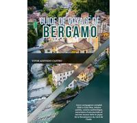 GUIDE DE VOYAGE DE BERGAMO 2026: Votre compagnon complet 2026 à Città Alta, trésors cachés, cuisine authentique, excursions d'une journée et secrets ... joyau de la Renaissance du nord de l'Italie