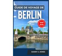 Guide de voyage de Berlin 2025-2026: Explorez un riche patrimoine et une scène moderne florissante avec des conseils pratiques, des recommandations locales et des activités incontournables