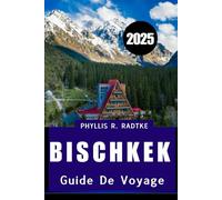 GUIDE DE VOYAGE DE BICHKEK 2025: Découvrez la culture, le calme et l'aventure dans le joyau de la capitale de l'Asie centrale.