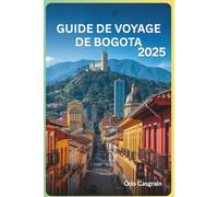 Guide de voyage de Bogota 2025: Hôtels, restaurants, cuisine de rue, cafés, musées, shopping, excursions d'une journée, aventures en plein air, ... devez savoir pour planifier le voyage parfait