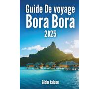 GUIDE DE VOYAGE DE BORA BORA 2025: Votre conseil d'expert pour une aventure tropicale
