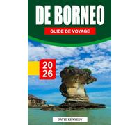 GUIDE DE VOYAGE DE BORNÉO 2026: Explorez les forêts tropicales, la faune et les îles - itinéraires experts, expériences culturelles et conseils d'aventure pour chaque voyageur