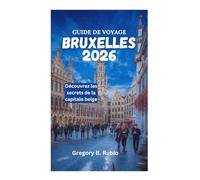 GUIDE DE VOYAGE DE BRUXELLES 2026: Découvrez les secrets de la capitale belge