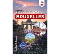 GUIDE DE VOYAGE DE BRUXELLES 2026: Planifiez vos journées avec des itinéraires pratiques, les sites majeurs et des adresses locales