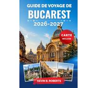 Guide de voyage de Bucarest 2026-2027: Explorez le Palais du Parlement, la vie nocturne de la vieille ville, les cours cachées, la cuisine ... les conseils d'initiés pour chaque voyageur