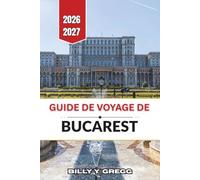 Guide de voyage de Bucarest 2026-2027: Promenades dans la vieille ville, palais Belle Époque, histoire communiste et cours intérieures paisibles