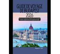Guide de voyage de Budapest 2026: Découvrez la capitale de la Hongrie à travers son histoire, sa culture, sa gastronomie et ses expériences locales. (WorldSmart Travel Guide Series 2026)