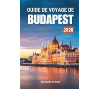 GUIDE DE VOYAGE DE BUDAPEST 2026: Guide complet de la capitale hongroise : culture, gastronomie, promenades pittoresques et découverte facile de la ville