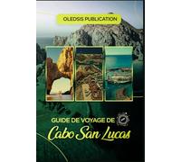 GUIDE DE VOYAGE DE CABO SAN LUCAS 2026: « Manger, explorer, profiter : Guide touristique des attractions, de la culture et des aventures à Cabo San Lucas »