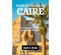 GUIDE DE VOYAGE DE CAIRE 2026: Votre compagnon ultime pour le cœur battant de l'Égypte