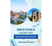 Guide De Voyage De Calgary 2026: Un guide complet pour découvrir une culture vibrante, des paysages pittoresques, des aventures en plein air et des trésors locaux (Journey Through the Globe)