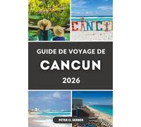 GUIDE DE VOYAGE DE CANCUN 2026: Découvrez le meilleur de Cancún - plages, resorts, principales attractions, conseils pratiques et astuces d'initiés