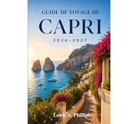 Guide de voyage de Capri 2026-2027: Découvrez la Grotte Bleue, Marina Piccola, Monte Solaro, les plages secrètes, les sentiers pittoresques, la ... itinéraires pratiques pour tous les voyageurs