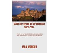 Guide de voyage de Carcassonne 2026-2027: Visite de la ville médiévale et conseils pratiques pour une visite mémorable