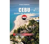 GUIDE DE VOYAGE DE CEBU 2025: Découvrez le cœur des Philippines Plages immaculées, sites historiques et aventures insulaires