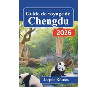 Guide de voyage de Chengdu 2026: Planifiez chaque journée avec un objectif précis - Itinéraires de 3, 5 et 7 jours : pandas géants, fondue ... pittoresques en montagne près de la ville